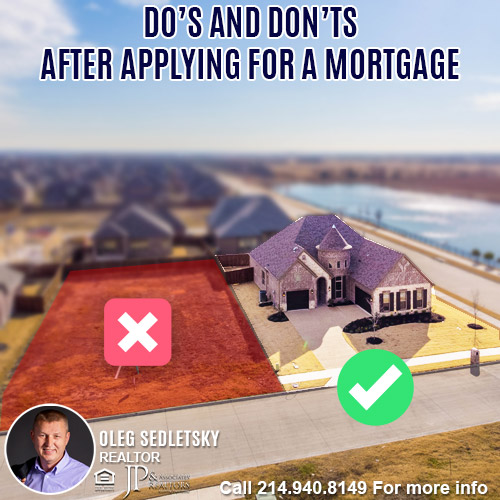 Do's and Don'ts After Applying For A Mortgage in DFW-Contact Oleg Sedletsky REALTOR - 214.940.8149 - www.360RealEstateDFW.com - JP & Associates Realtors