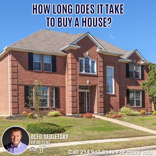 How Long Does It Take To Buy A House in DFW-Contact Oleg Sedletsky REALTOR - 214.940.8149 - www.360RealEstateDFW.com - JP & Associates Realtors