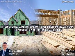 In July of 2022, Some Building Materials Prices Increased again! It’s no wonder why home prices are rising-Realtor in Prosper, Tx and Dallas-Fort Worth - Oleg Sedletsky 214-940-8149