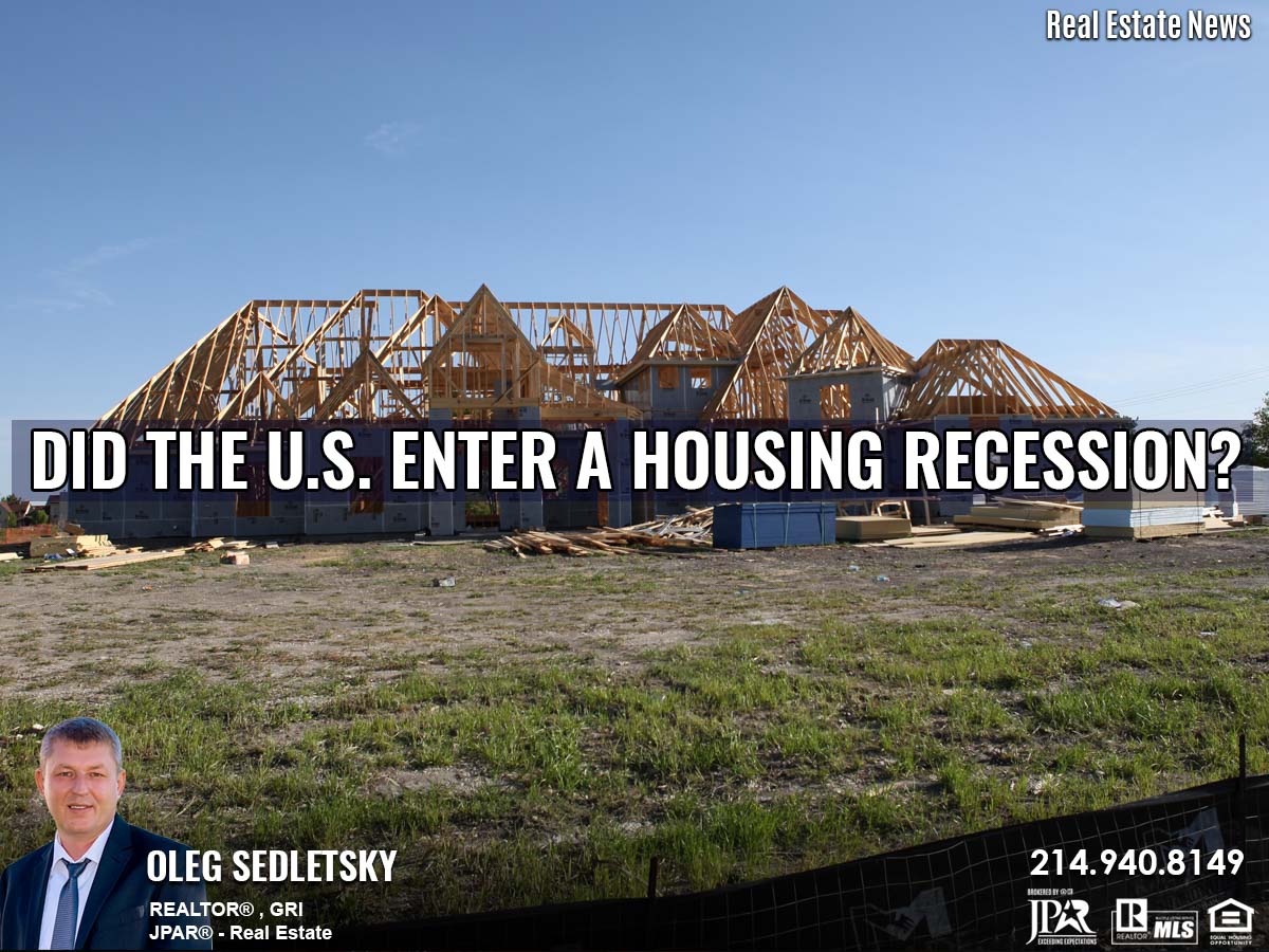U.S has entered into Housing recession -Realtor in Prosper, Tx and Dallas-Fort Worth - Oleg Sedletsky 214-940-8149
